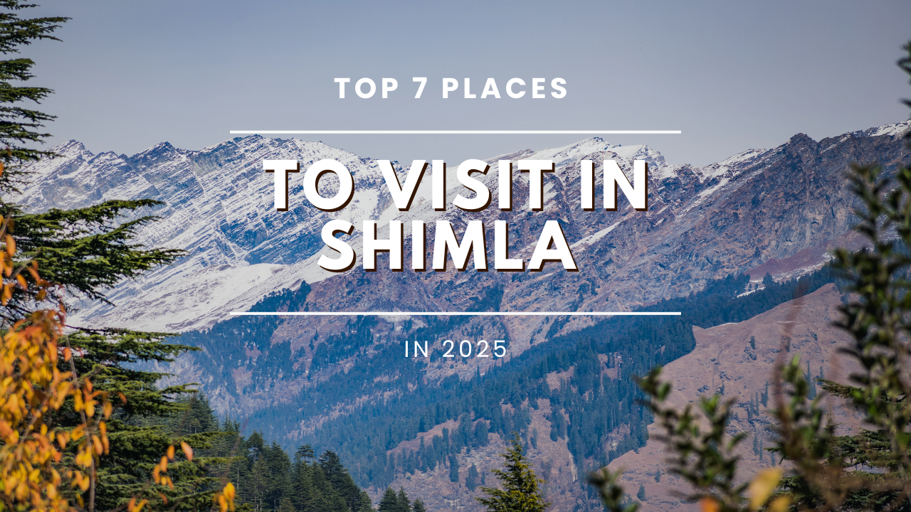 Top 7 Places to Visit in Shimla in 2025